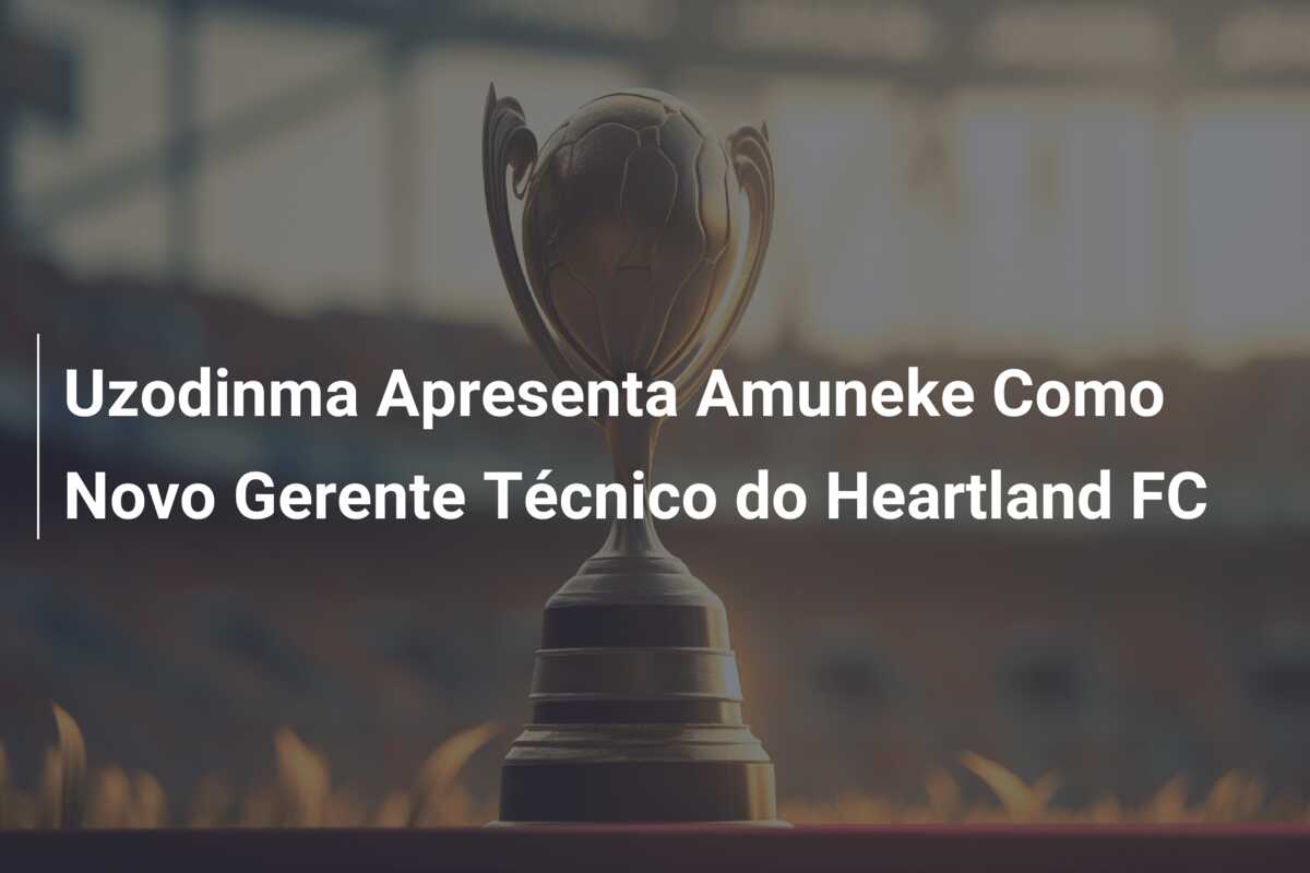 Uzodinma Apresenta Amuneke Como Novo Gerente Técnico do Heartland FC