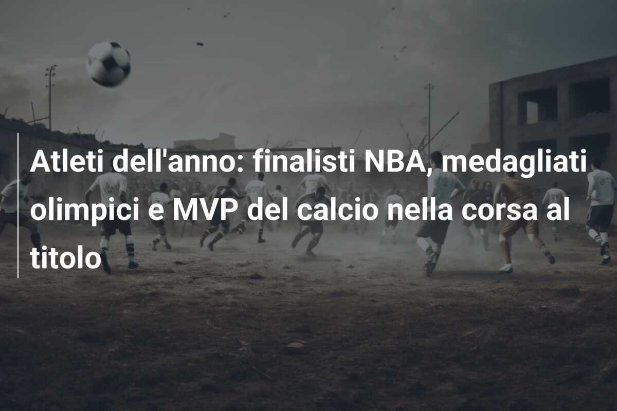 Atleti dell'anno: finalisti NBA, medagliati olimpici e MVP del calcio nella corsa al titolo