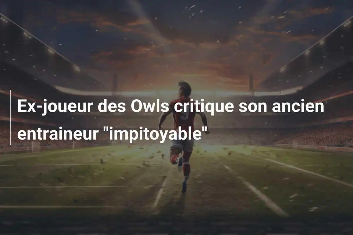 Ex-joueur des Owls critique son ancien entraineur "impitoyable"