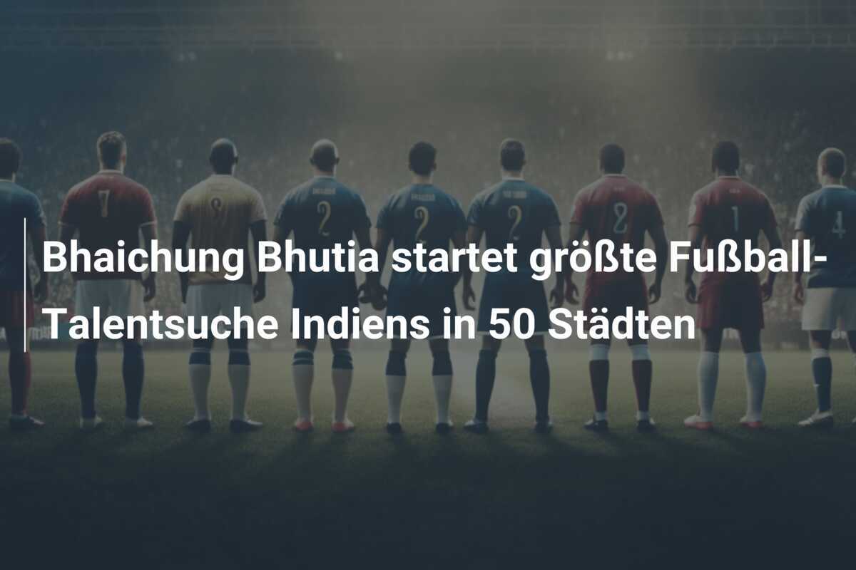 Bhaichung Bhutia startet größte Fußball-Talentsuche Indiens in 50 Städten