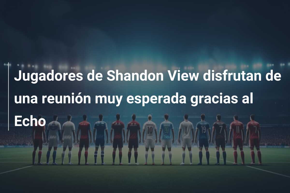 Jugadores de Shandon View disfrutan de una reunión muy esperada gracias al Echo