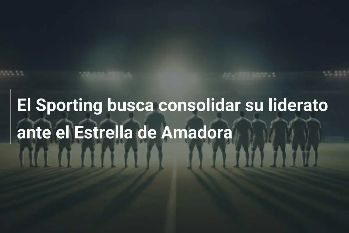 El Sporting busca consolidar su liderato ante el Estrella de Amadora
