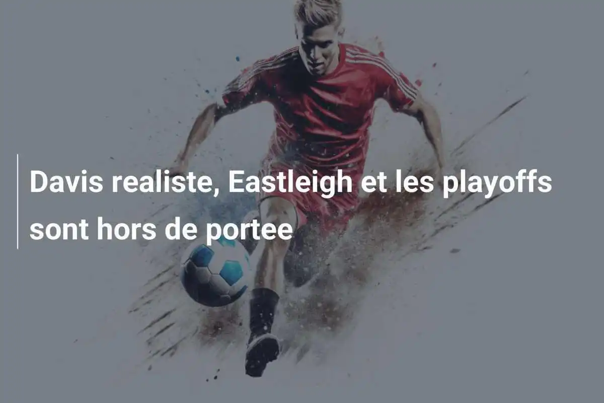 Davis realiste, Eastleigh et les playoffs sont hors de portee