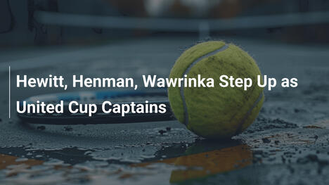 Hewitt, Henman e Wawrinka Assumem como Capitães da United Cup