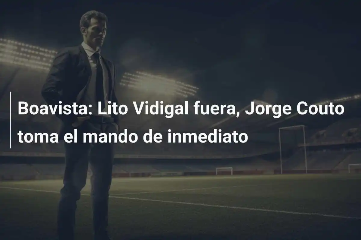 Boavista: Lito Vidigal fuera, Jorge Couto toma el mando de inmediato