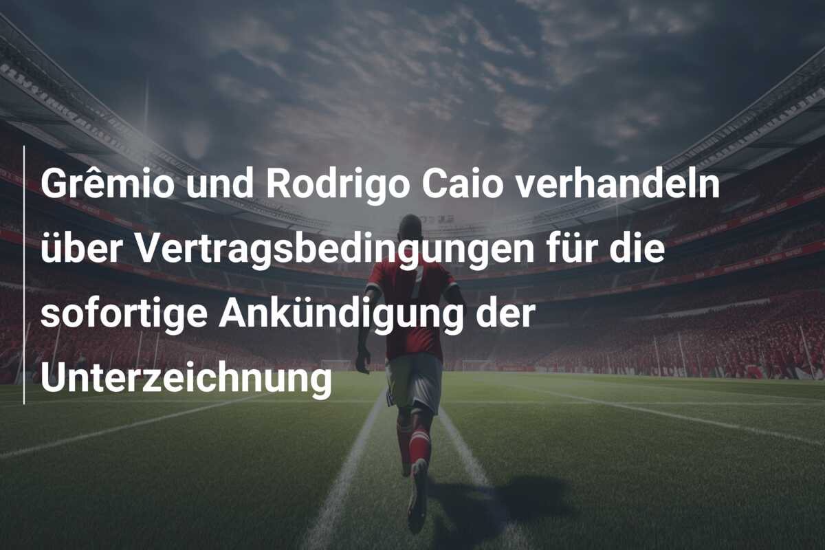 Grêmio und Rodrigo Caio verhandeln über Vertragsbedingungen für die sofortige Ankündigung der Unterzeichnung