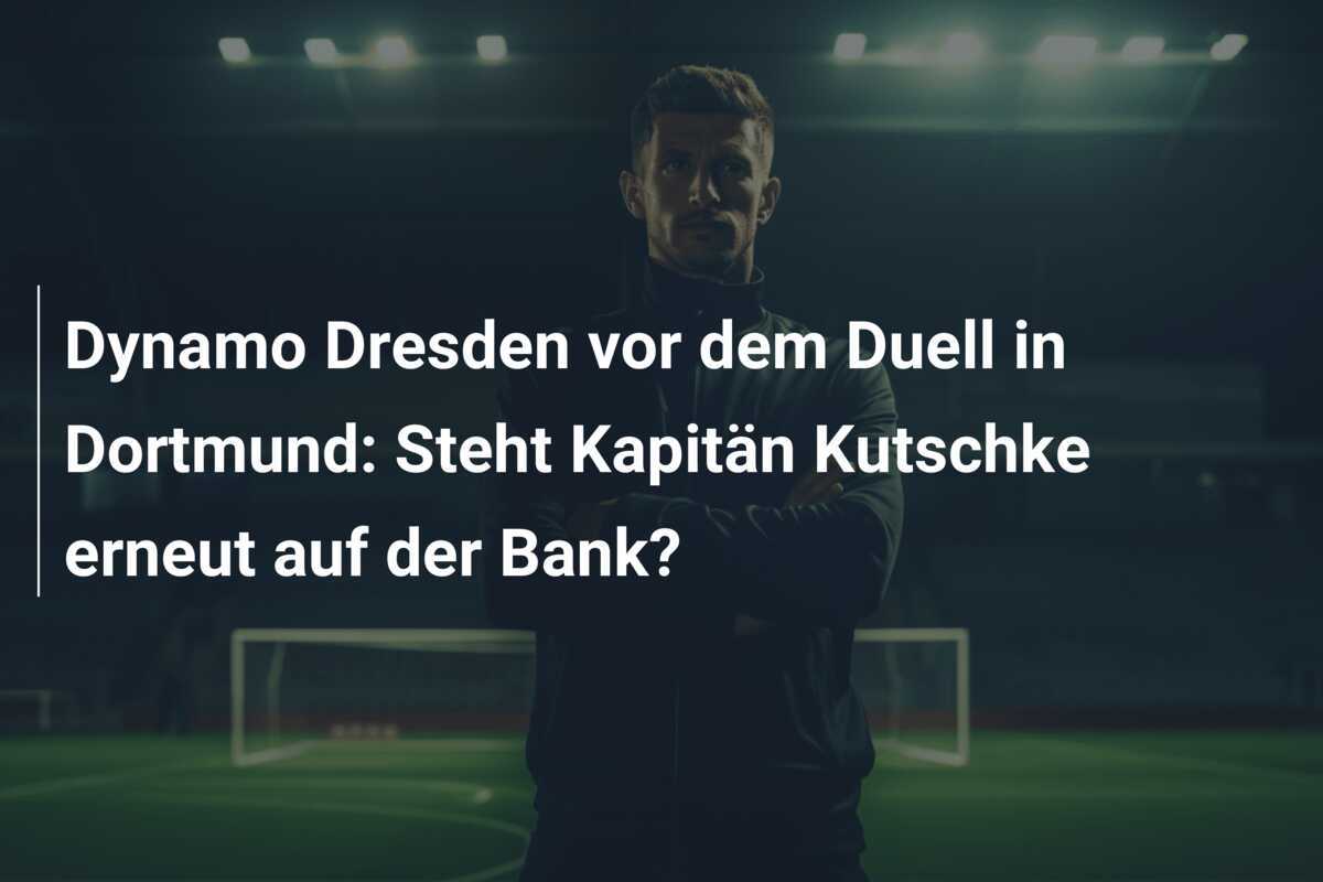 Dynamo Dresden vor dem Duell in Dortmund: Steht Kapitän Kutschke erneut auf der Bank?