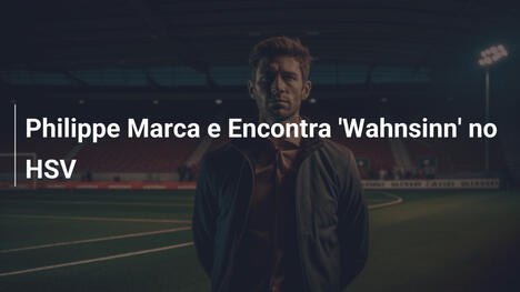 Philippe Marca e Encontra 'Wahnsinn' no HSV