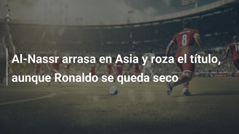 Al-Nassr arrasa en Asia y roza el título, aunque Ronaldo se queda seco