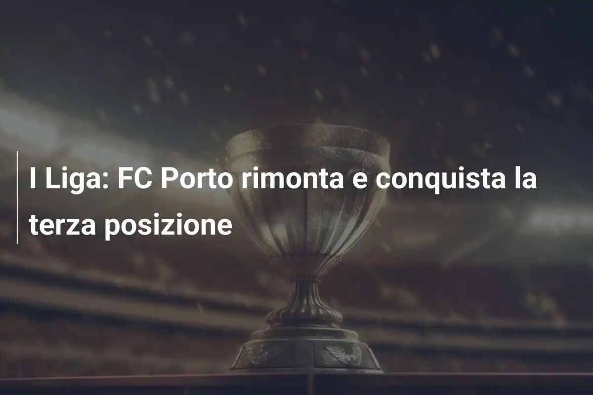 I Liga: FC Porto rimonta e conquista la terza posizione