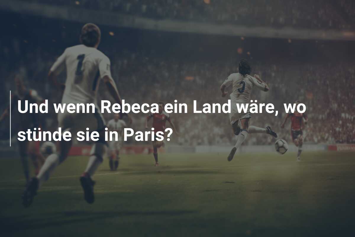 Und wenn Rebeca ein Land wäre, wo stünde sie in Paris?