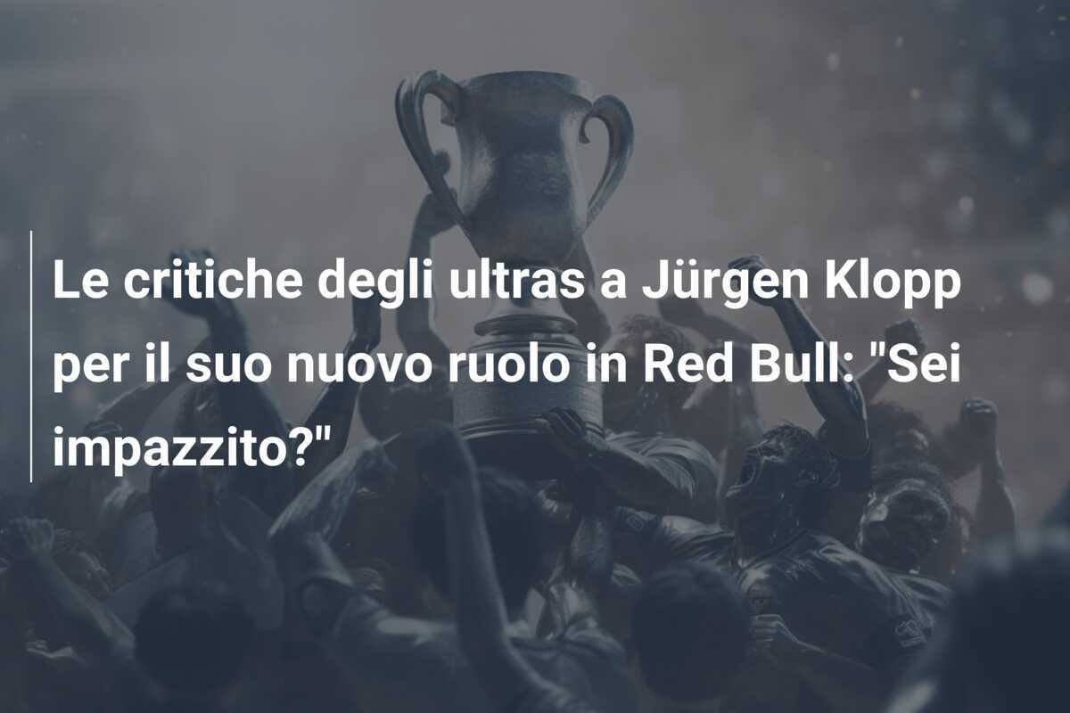 Le critiche degli ultras a Jürgen Klopp per il suo nuovo ruolo in Red Bull: "Sei impazzito?"