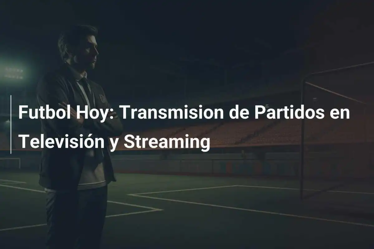 Futbol Hoy: Transmision de Partidos en Televisión y Streaming