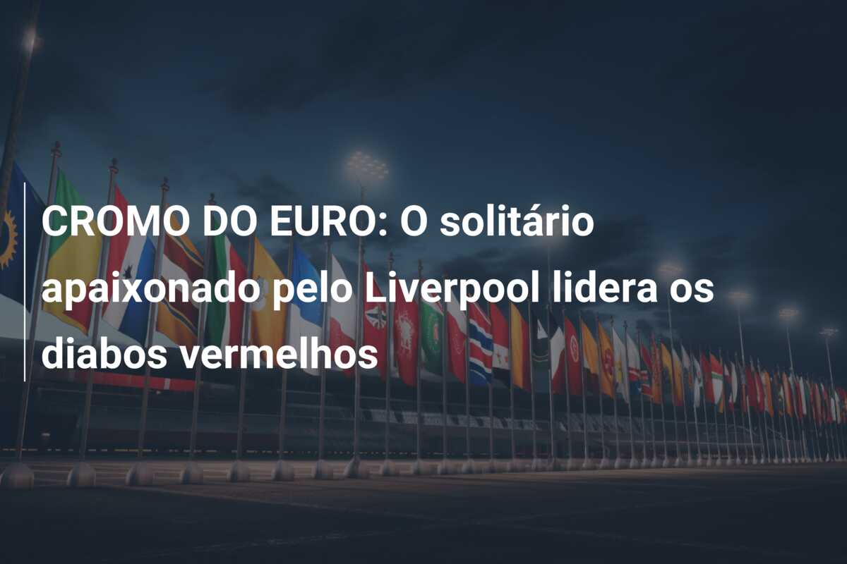 CROMO DO EURO: O solitário apaixonado pelo Liverpool lidera os diabos vermelhos