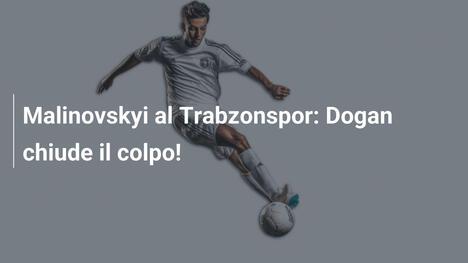 Malinovskyi al Trabzonspor: Dogan chiude il colpo!