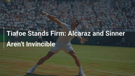 Tiafoe hält stand: Alcaraz und Sinner sind nicht unbesiegbar