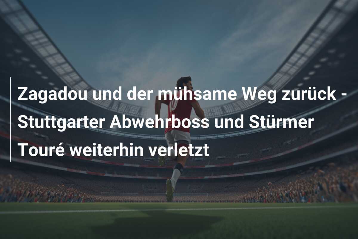 Zagadou und der mühsame Weg zurück - Stuttgarter Abwehrboss und Stürmer Touré weiterhin verletzt
