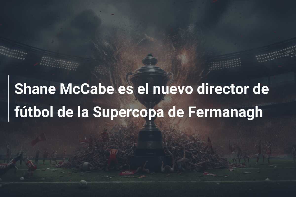 Shane McCabe es el nuevo director de fútbol de la Supercopa de Fermanagh