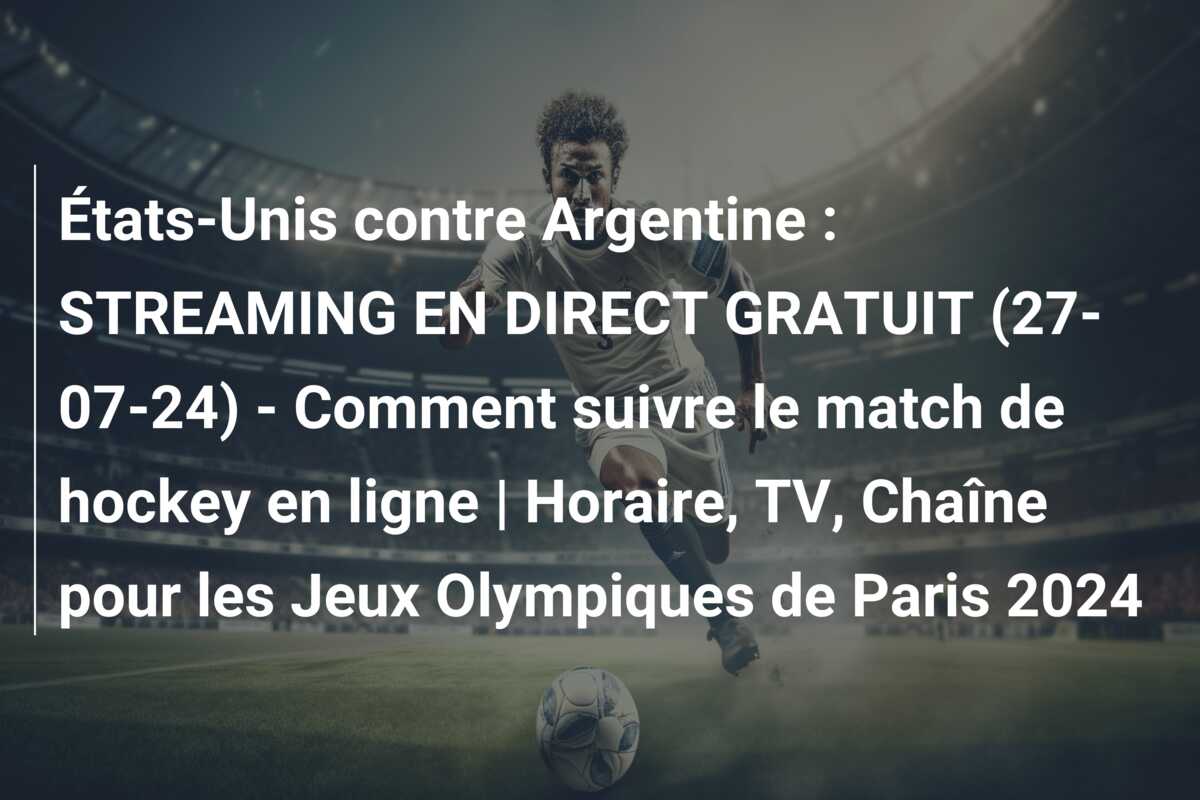 États-Unis contre Argentine : STREAMING EN DIRECT GRATUIT (27-07-24) – Comment suivre le match de hockey en ligne | Horaire, TV, Chaîne pour les Jeux Olympiques de Paris 2024