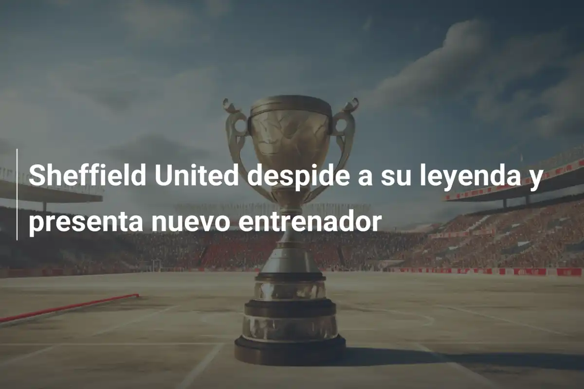 Sheffield United despide a su leyenda y presenta nuevo entrenador