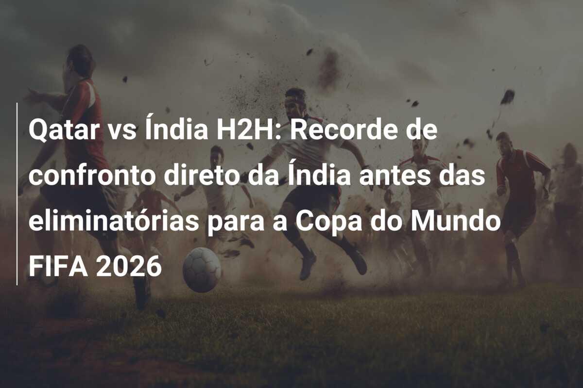 Qatar vs Índia H2H: Recorde de confronto direto da Índia antes das eliminatórias para a Copa do Mundo FIFA 2026