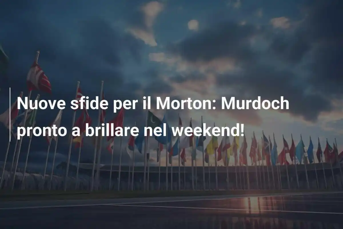 Nuove sfide per il Morton: Murdoch pronto a brillare nel weekend!