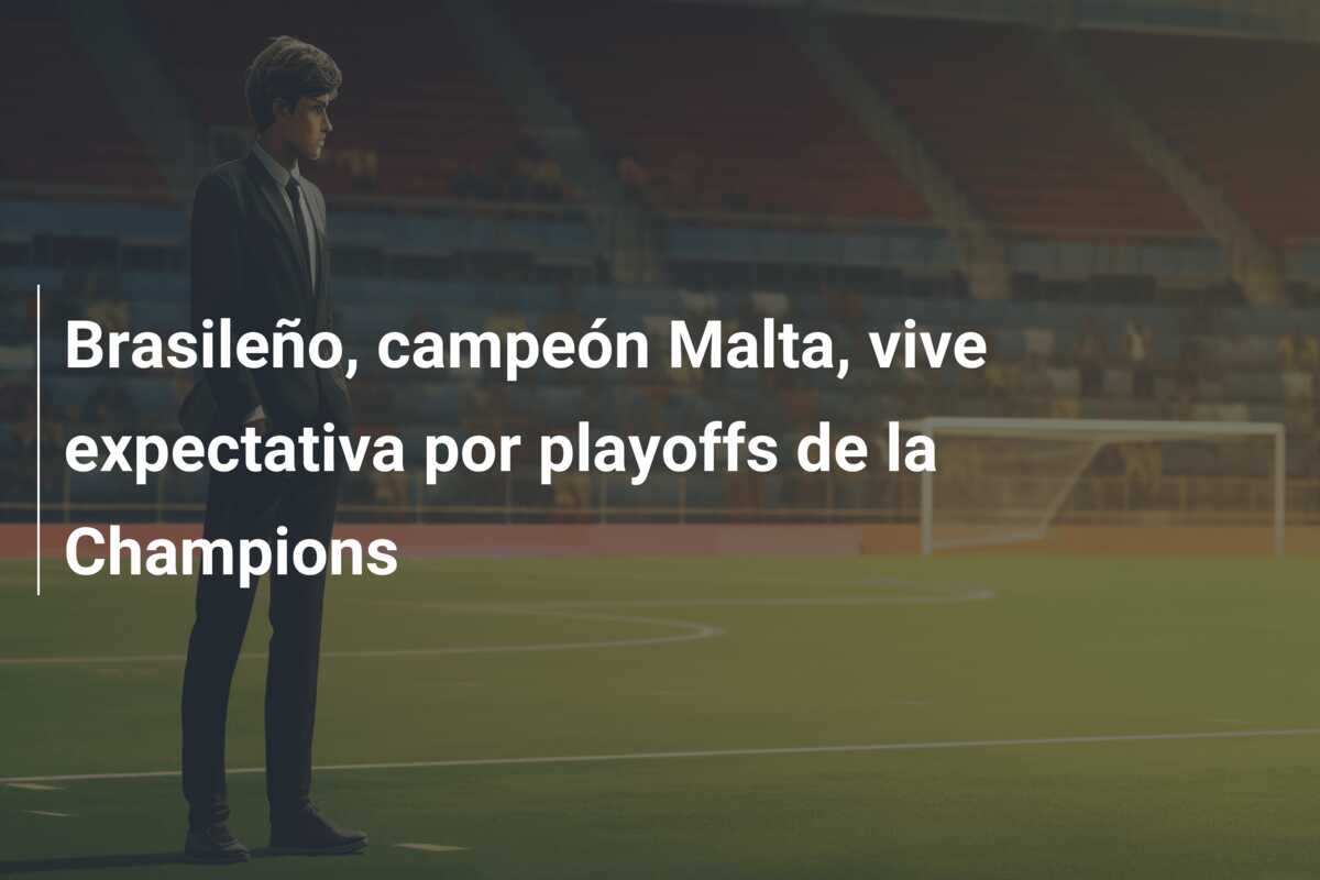 Brasileño, campeón Malta, vive expectativa por playoffs de la Champions