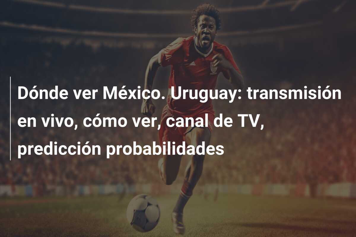 Dónde ver México. Uruguay: transmisión en vivo, cómo ver, canal de TV, predicción probabilidades