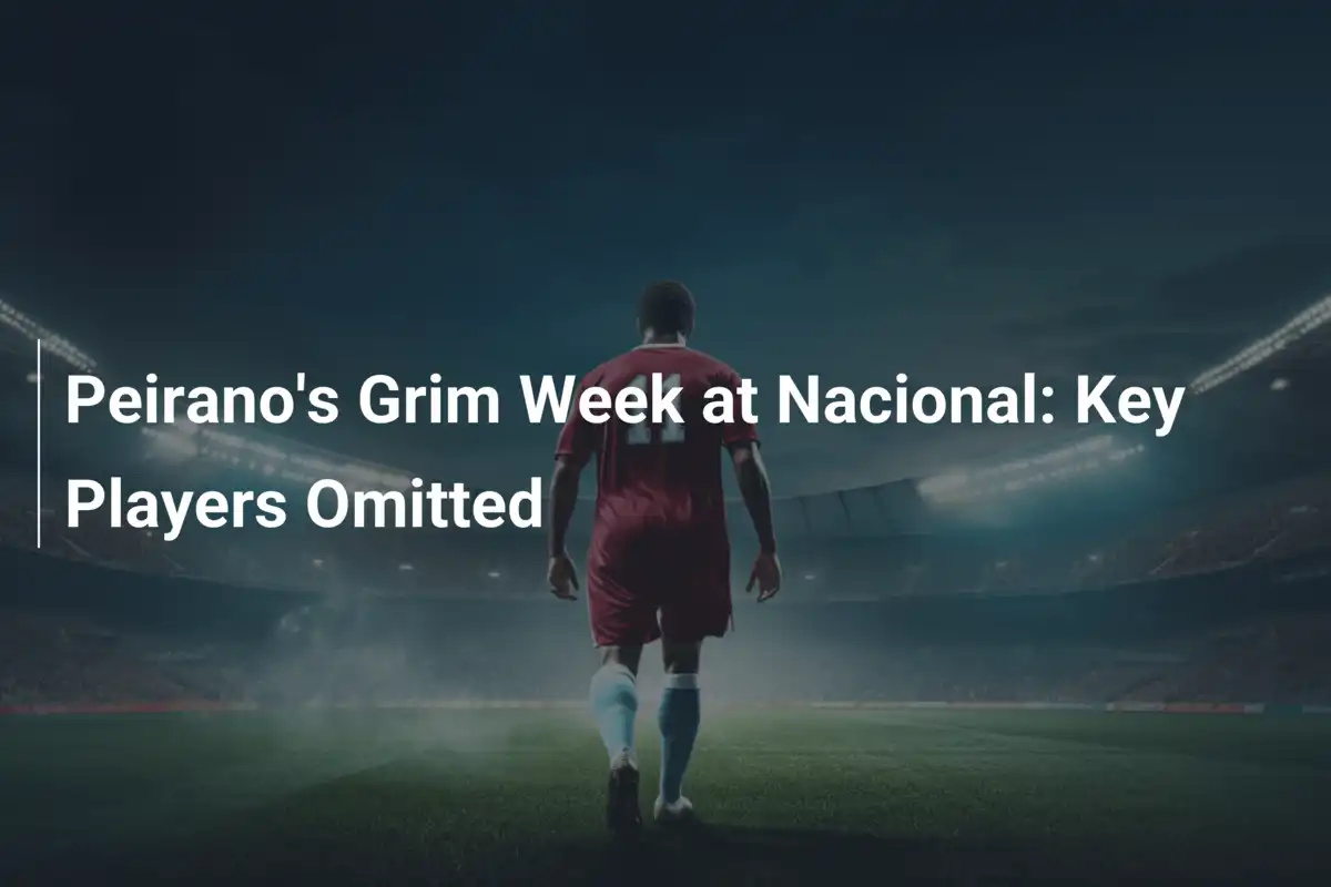 Peirano's Grim Week at Nacional: Key Players Omitted