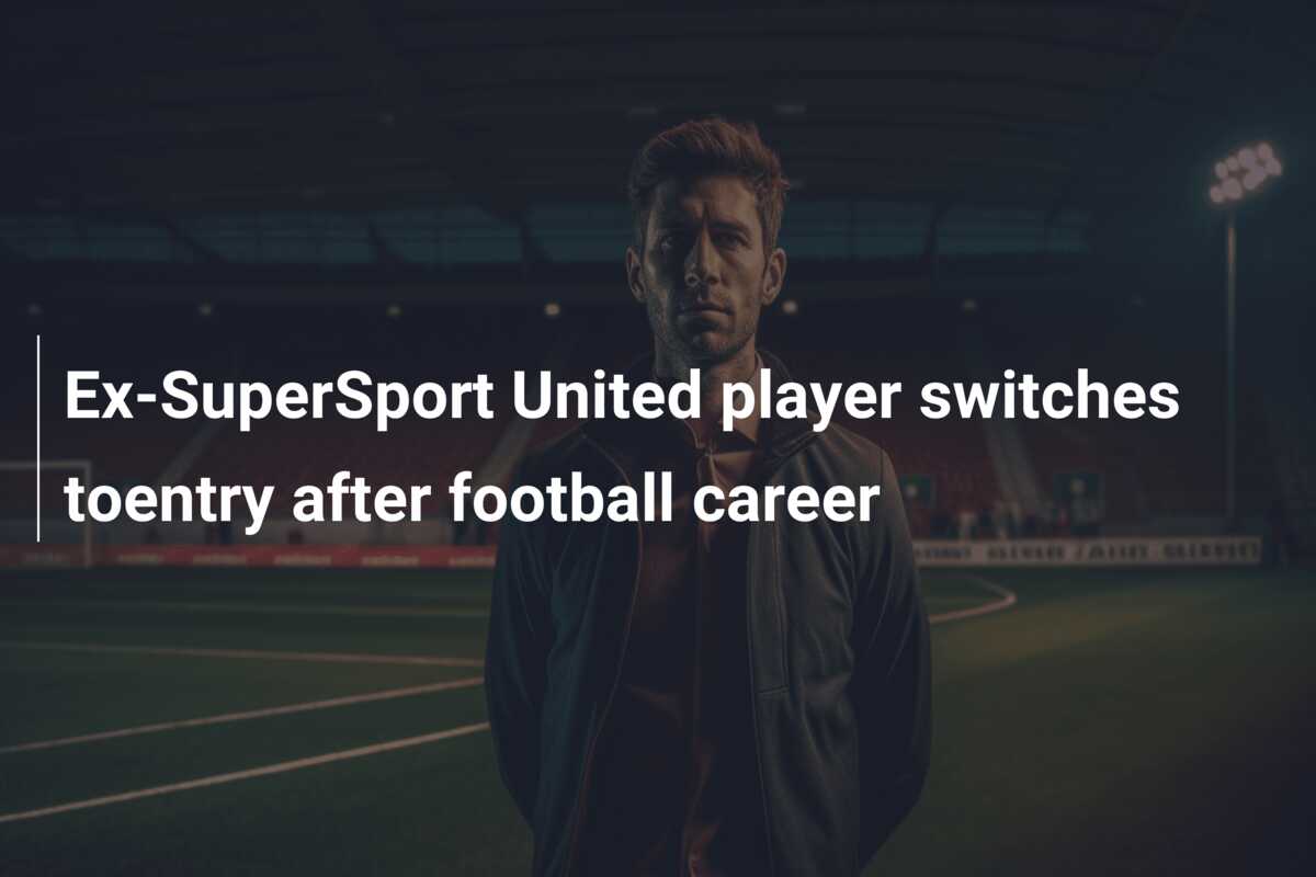 Ex-SuperSport United player switches toentry after football career