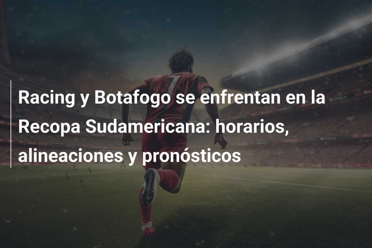 Racing y Botafogo se enfrentan en la Recopa Sudamericana: horarios, alineaciones y pronósticos