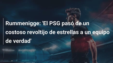 Rummenigge: 'El PSG pasó de un costoso revoltijo de estrellas a un equipo de verdad'