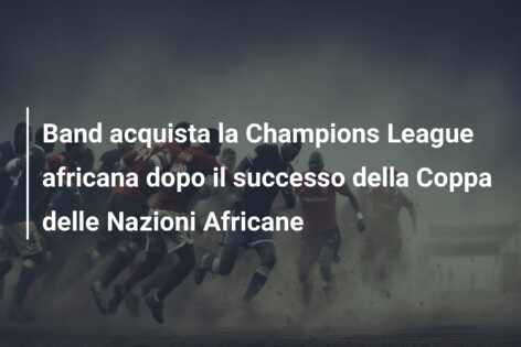 Band acquista la Champions League africana dopo il successo della Coppa delle Nazioni Africane