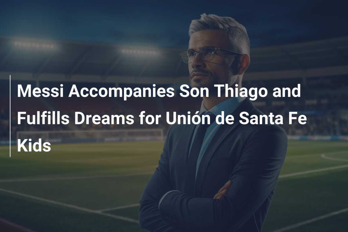 Messi Accompagna il Figlio Thiago e Avvera i Sogni dei Bambini dell'Unión de Santa Fe