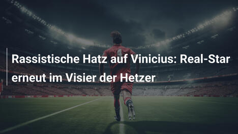 Rassistische Hatz auf Vinicius: Real-Star erneut im Visier der Hetzer