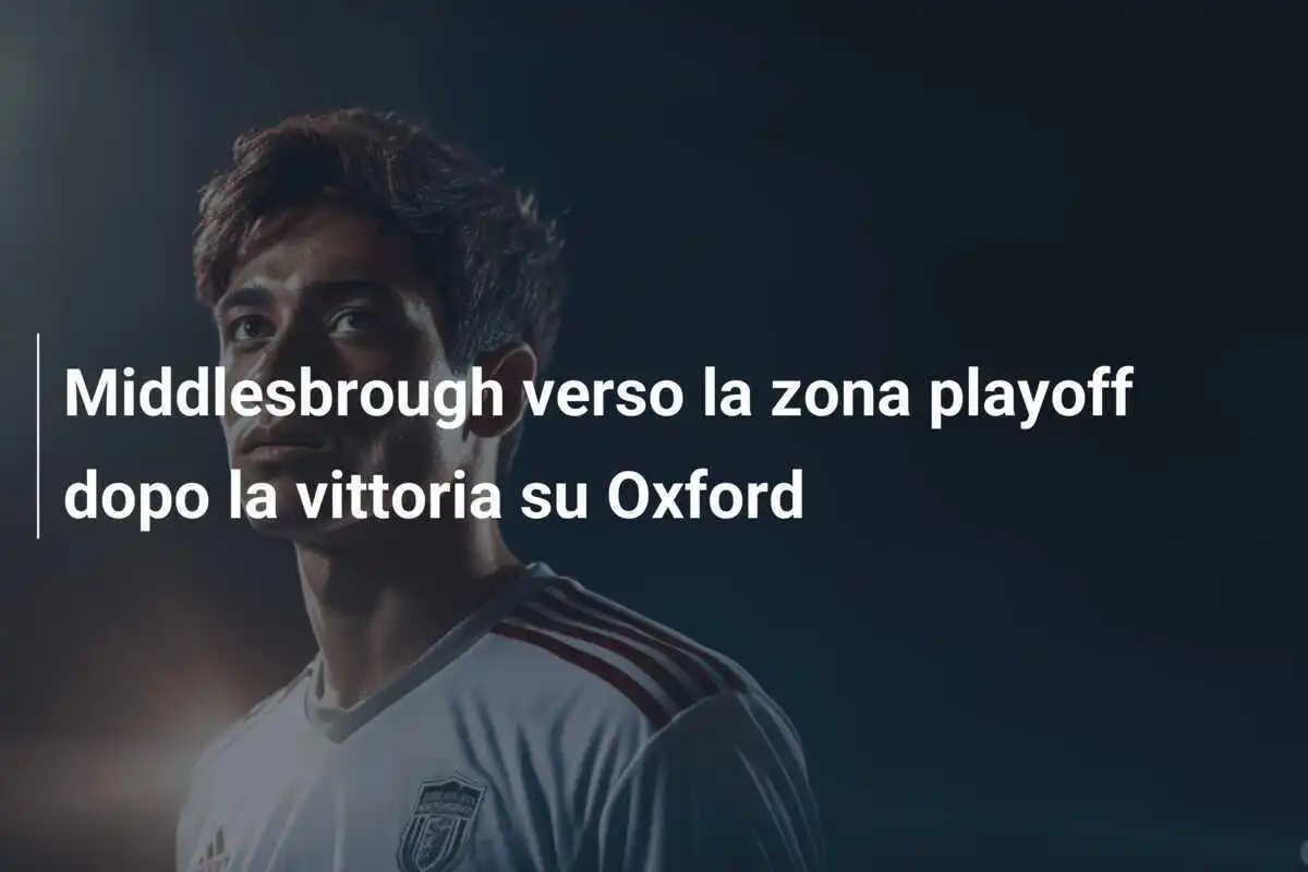 Middlesbrough verso la zona playoff dopo la vittoria su Oxford