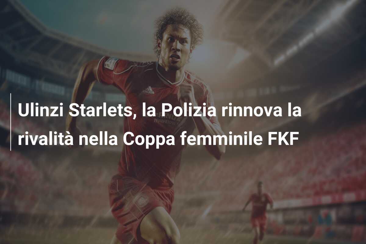 Ulinzi Starlets, la Polizia rinnova la rivalità nella Coppa femminile FKF