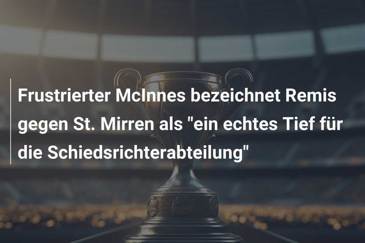 Frustrierter McInnes bezeichnet Remis gegen St. Mirren als "ein echtes Tief für die Schiedsrichterabteilung"