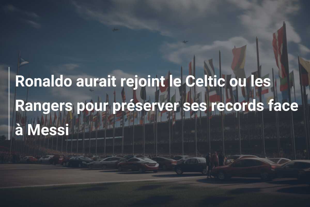 Ronaldo aurait rejoint le Celtic ou les Rangers pour préserver ses records face à Messi