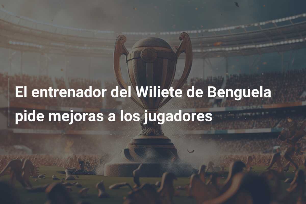 El entrenador del Wiliete de Benguela pide mejoras a los jugadores