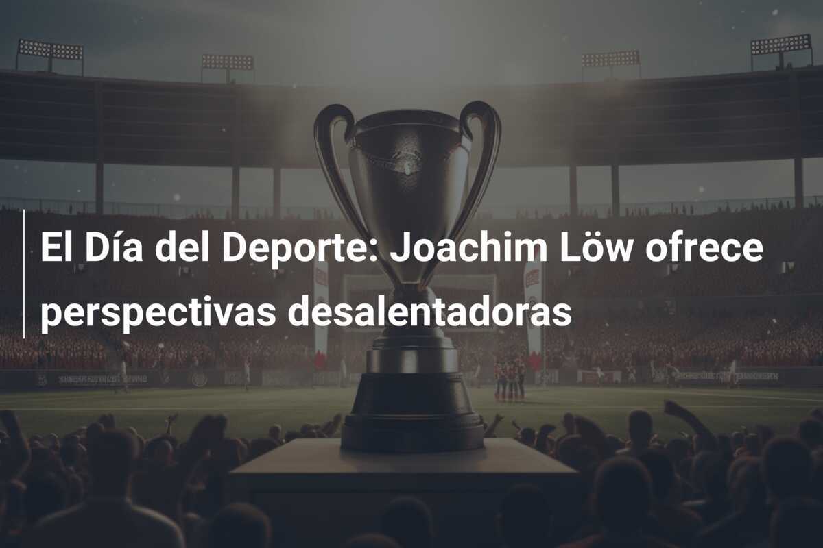 El Día del Deporte: Joachim Löw ofrece perspectivas desalentadoras