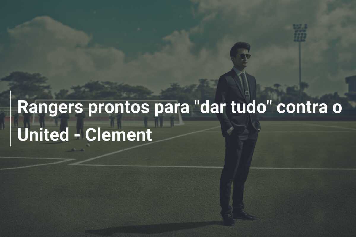 Rangers prontos para "dar tudo" contra o United - Clement