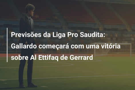 Previsões da Liga Pro Saudita: Gallardo começará com uma vitória sobre Al Ettifaq de Gerrard