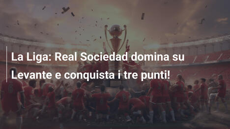 La Liga: Real Sociedad domina su Levante e conquista i tre punti!