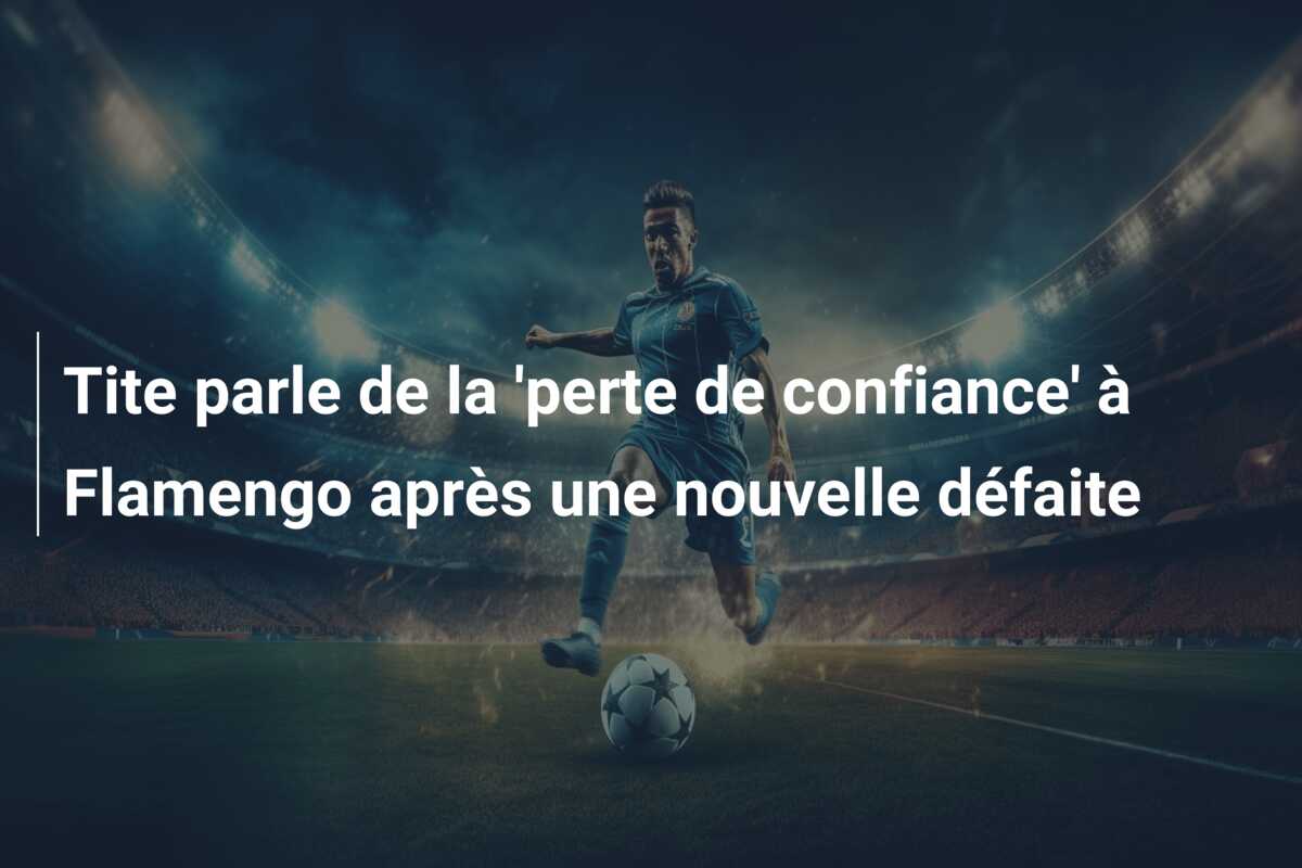 Tite parle de la ‘perte de confiance’ à Flamengo après une nouvelle défaite