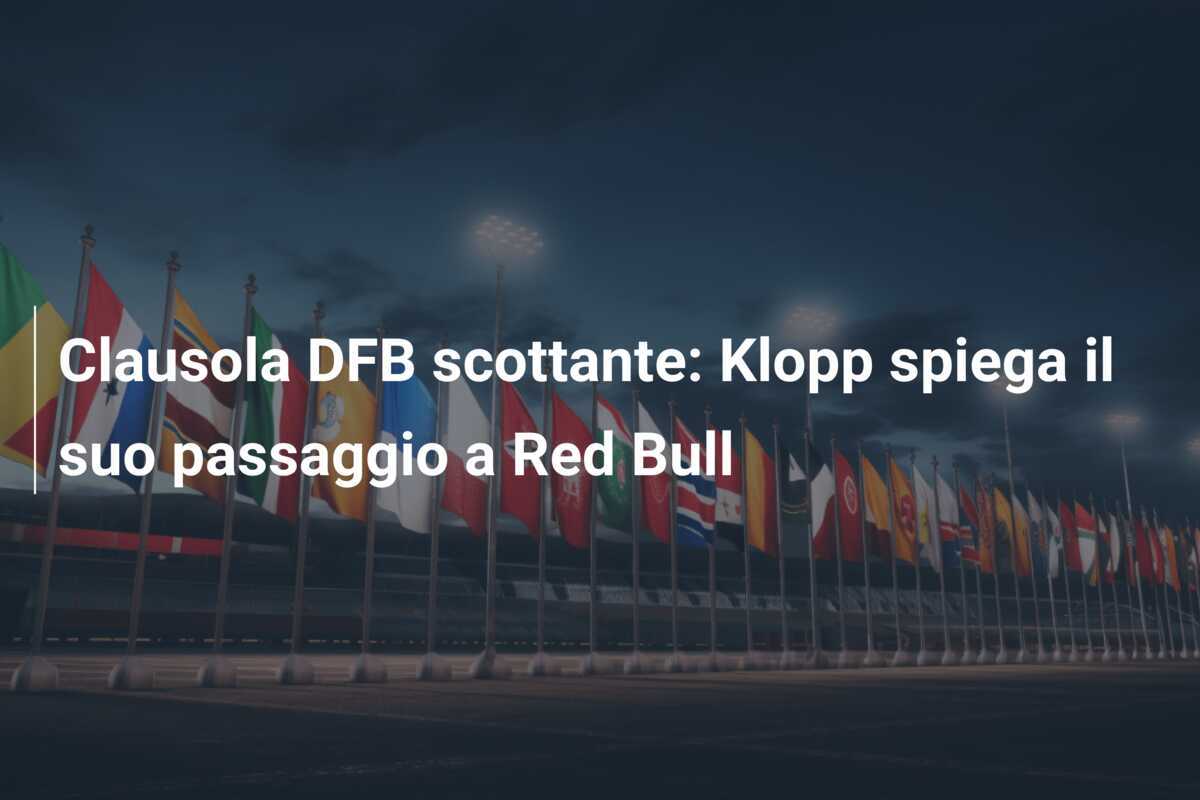 Clausola DFB scottante: Klopp spiega il suo passaggio a Red Bull