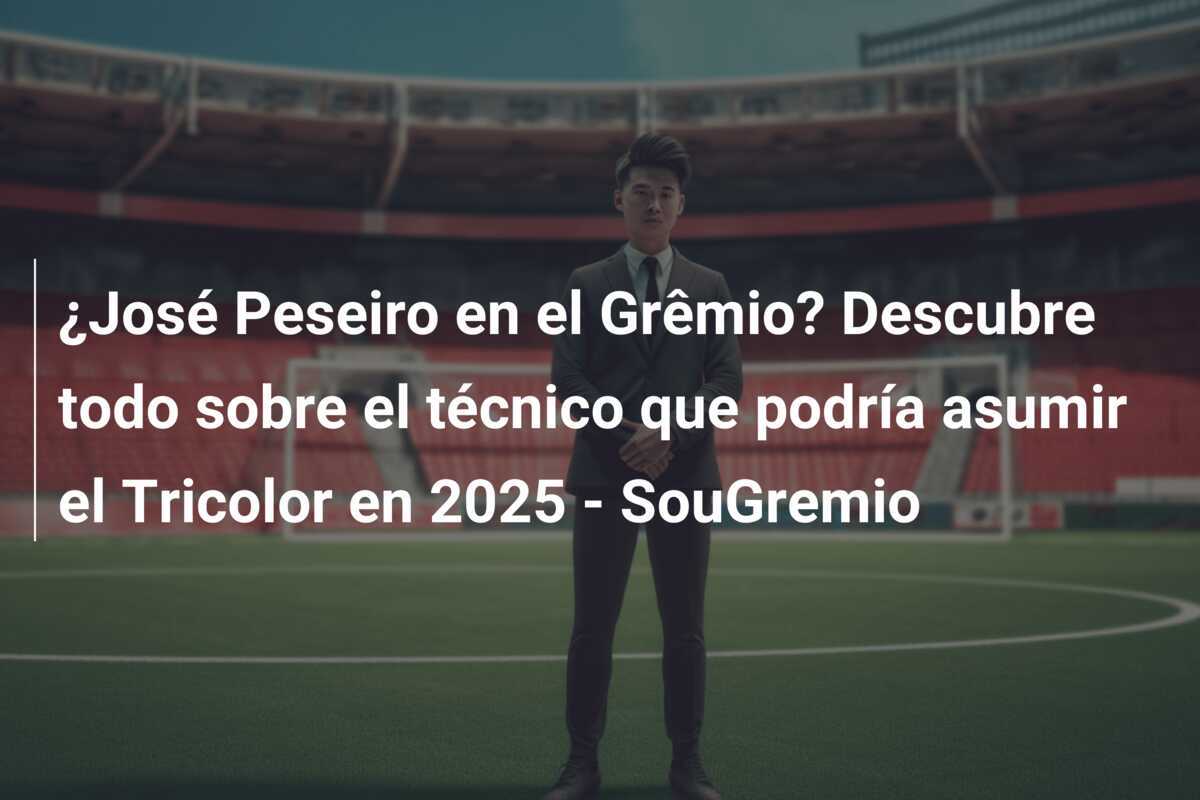¿José Peseiro en el Grêmio? Descubre todo sobre el técnico que podría asumir el Tricolor en 2025 - SouGremio