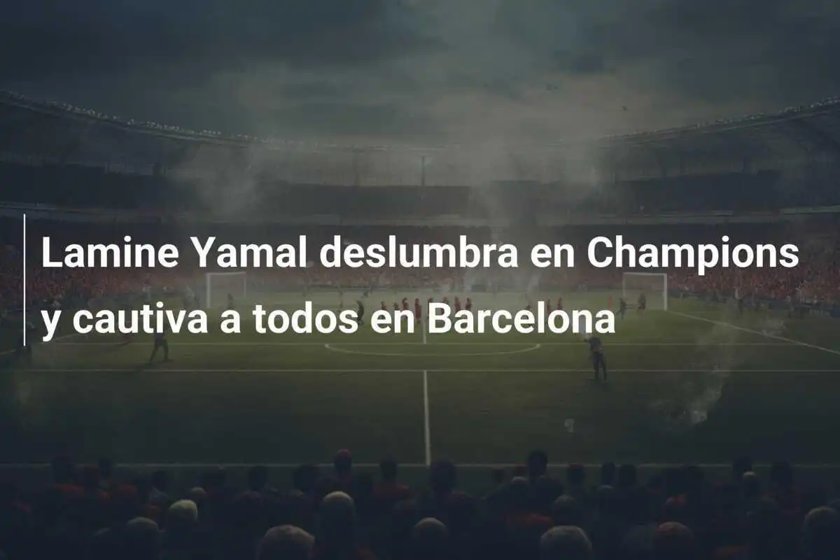 Lamine Yamal deslumbra en Champions y cautiva a todos en Barcelona