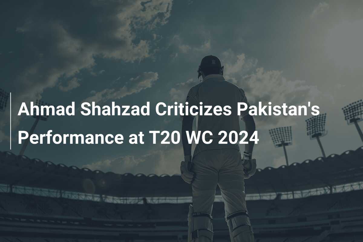 Ahmad Shahzad Criticizes Pakistan's Performance at T20 WC 2024 ...