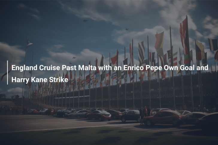 England Cruise Past Malta with an Enrico Pepe Own Goal and Harry Kane Strike